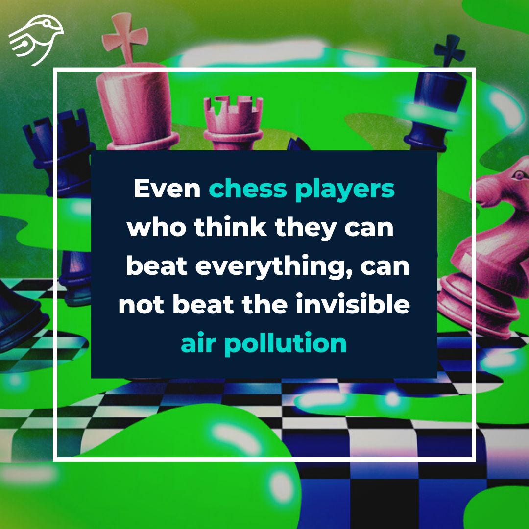 Even chess players who think they can beat everything, can not beat the invisible air pollution!